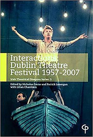 Interactions: Dublin Theatre Festival, 1957-2007 by Patrick Lonergan, Nicholas Grene, Lilian Chambers