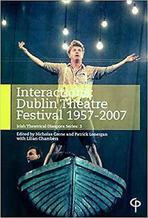 Interactions: Dublin Theatre Festival, 1957-2007 by Nicholas Grene, Patrick Lonergan, Lilian Chambers