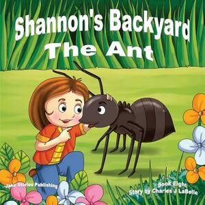 Shannon's Backyard The Ant by Charles J. Labelle