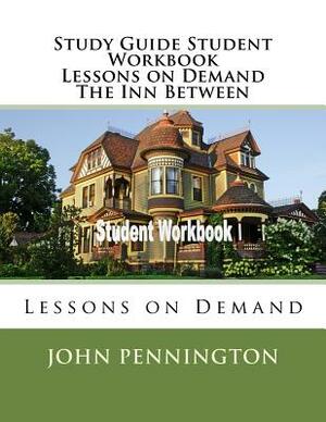 Study Guide Student Workbook Lessons on Demand The Inn Between: Lessons on Demand by John Pennington