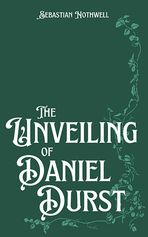 The Unveiling of Daniel Durst - An Oak King Holly King Tale by Sebastian Nothwell