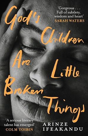 God's Children Are Little Broken Things by Arinze Ifeakandu