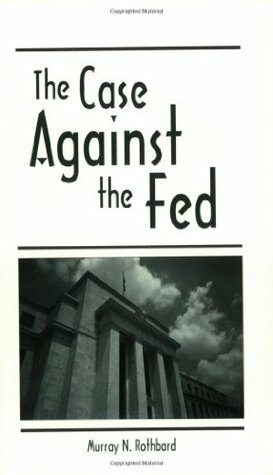 The Case Against the Fed by Murray N. Rothbard