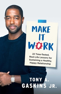 Make It Work: 22 Time-Tested, Real-Life Lessons for Sustaining a Healthy, Happy Relationship by Tony A. Gaskins