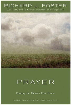 Prayer: Finding the Heart's True Home by Richard J. Foster