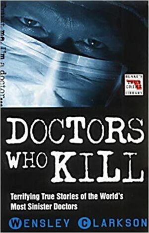 Doctors Who Kill by Wensley Clarkson