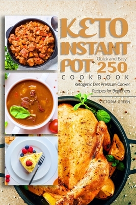 Keto Instant Pot Cookbook - Quick and Easy 250 Ketogenic Diet Pressure Cooker Recipes for Beginners by Victoria Green