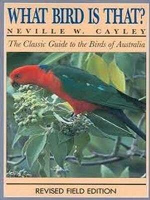 What Bird is That?: The Classic Guide to the Birds of Australia by Neville W. Cayley