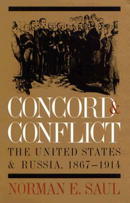 Concord and Conflict: The United States and Russia, 1867-1914 by Norman E. Saul