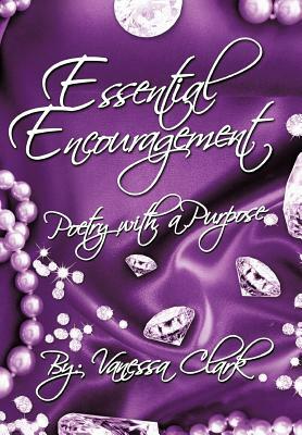 Essential Encouragement: Poetry with a Purpose by Vanessa Clark