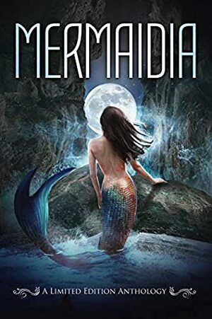 Mermaidia: A Limited Edition Anthology by Mara Amberly, L.C. Ireland, Mikayla Symonett, Kai Ellory Viola, Tricia Schneider, Catherine Banks, Rachel A. Marks, Anthea Sharp, Bokerah Brumley, La Fox, Sara Elizabeth, Pauline Creeden, Nicole Zoltack, Raine English, Mia Ellas, Merrie Destefano, Kristi Lea, Margo Bond Collins