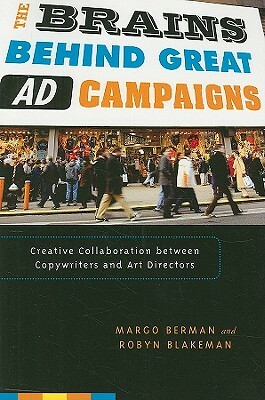 Brains Behind Great Ad Campaigns: Creative Collaboration Between Copywriters and Art Directors by Robyn Blakeman, Margo Berman