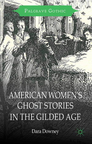 American Women's Ghost Stories in the Gilded Age by Dara Downey