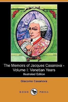 The Memoirs of Jacques Casanova - Volume I: Venetian Years (Illustrated Edition) (Dodo Press) by Giacomo Casanova