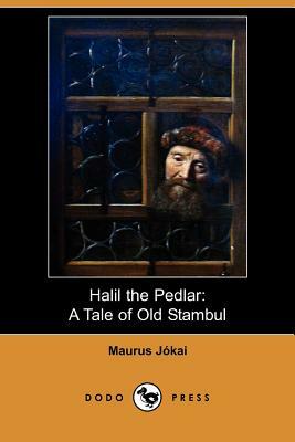 Halil the Pedlar: A Tale of Old Stambul (Dodo Press) by Maurus Jókai