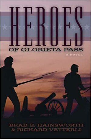 Heroes of Glorieta Pass by Brad Hainsworth, Richard Vetterli