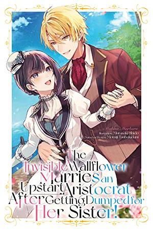 The Invisible Wallflower Marries an Upstart Aristocrat After Getting Dumped for Her Sister! Volume 1 by Makino Maebaru