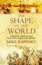 The Shape of the World: Britain, France and the Struggle for Empire by Mike Rapport