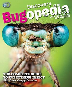 Discovery Bugopedia: The Complete Guide to Everything Insect Plus Other Creepy-Crawlies by Discovery Channel