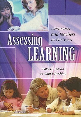 Assessing Learning: Librarians and Teachers as Partners by Violet H. Harada