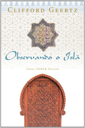 Observando o Islã: O Desenvolvimento Religioso no Marrocos e na Indonésia by Clifford Geertz