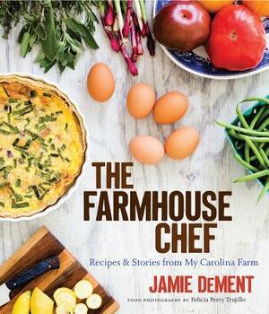 The Farmhouse Chef: Recipes and Stories from My Carolina Farm by Jamie Dement