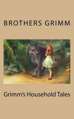 Grimm's Household Tales by Jacob Grimm, Wilhelm Grimm