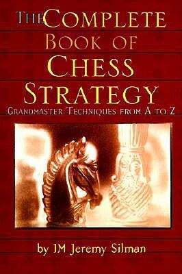 The Complete Book of Chess Strategy: Grandmaster Techniques from A to Z by Jeremy Silman