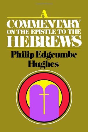 A Commentary on the Epistle to the Hebrews by Philip Edgcumbe Hughes