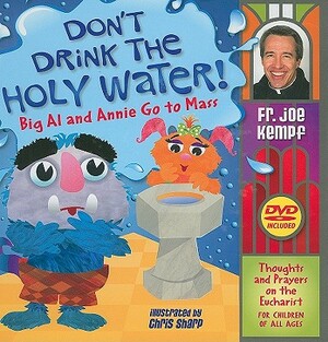 Don't Drink the Holy Water!: Big Al and Annie Go to Mass: Thoughts and Prayers on the Eucharist for Children of All Ages [With DVD] by Joe Kempf