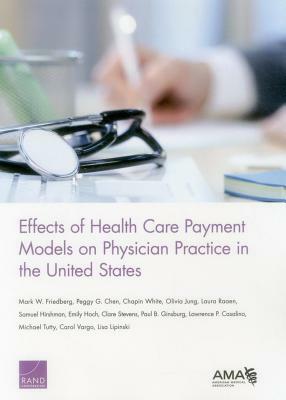 Effects of Health Care Payment Models on Physician Practice in the United States by Peggy G. Chen, Mark W. Friedberg, Chapin White