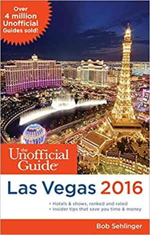 The Unofficial Guide to Las Vegas 2016 by Bob Sehlinger