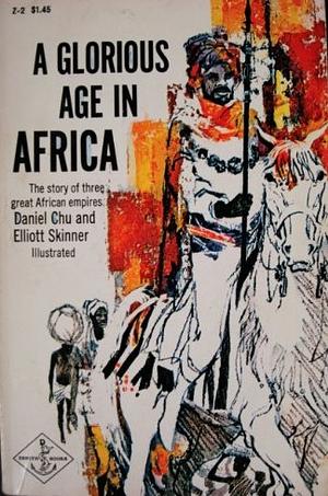 Glorious Age in Africa: The Story of Three Great African Empires by Elliott P. Skinner, Daniel Chu