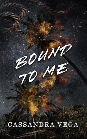 Bound To Me by Cassandra Vega