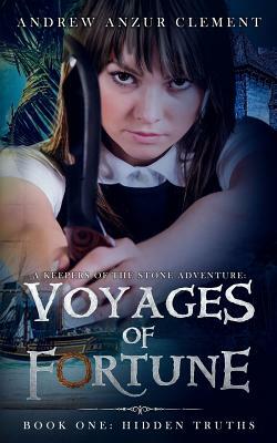 Voyages of Fortune Book One: Hidden Truths by Andrew Anzur Clement