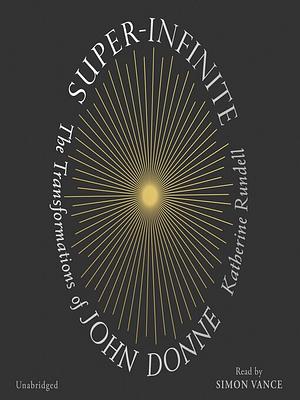 Super-Infinite: The Transformations of John Donne by Katherine Rundell