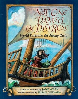 Not One Damsel in Distress: World Folktales for Strong Girls by Susan Guevara, Jane Yolen