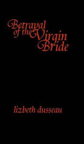 Betrayal of the Virgin Bride by Lizbeth Dusseau