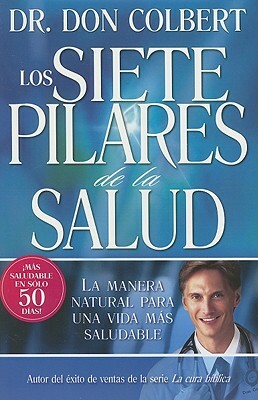 Los Siete Pilares de la Salud = The Seven Pillars of Health by Don Colbert