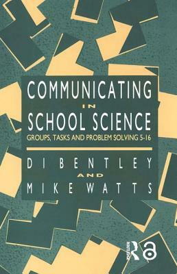 Communicating In School Science: Groups, Tasks And Problem Solving 5-16 by Di Bentley, Mike Watts