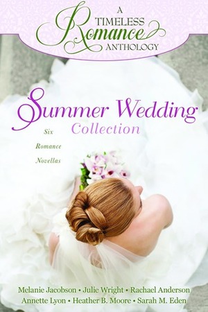 Summer Wedding Collection by Sarah M. Eden, Heather B. Moore, Annette Lyon, Julie Wright, Melanie Jacobson, Rachael Anderson