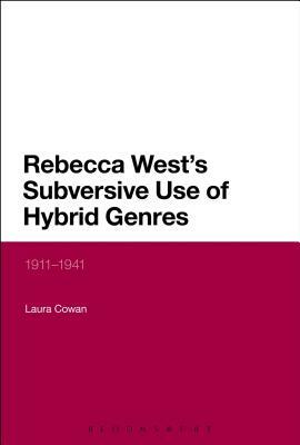 Rebecca West's Subversive Use of Hybrid Genres: 1911-41 by Laura Cowan