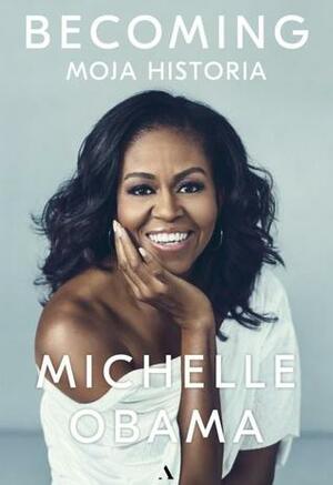 Becoming. Moja historia by Michelle Obama