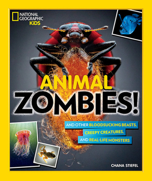 Animal Zombies!: And Other Bloodsucking Beasts, Creepy Creatures, and Real-Life Monsters by Chana Stiefel