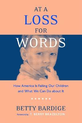 At a Loss for Words: How America Is Failing Our Children by Betty Bardige