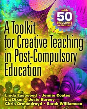 A Toolkit for Creative Teaching in Post-Compulsory Education by Jennie Coates, Liz Dixon, Linda Eastwood