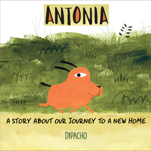 Antonia: A Story about the Journey to Our New Home by Dipacho