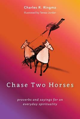 Chase Two Horses: Proverbs and Sayings for an Everyday Spirituality by Charles Ringma