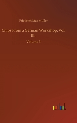 Chips From a German Workshop. Vol. III.: Volume 3 by Friedrich Max Muller