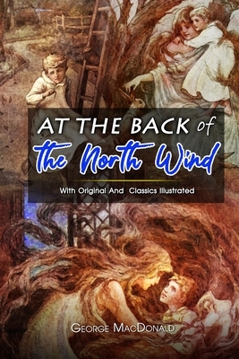 At the Back of the North Wind: ( illustrated ) The Complete Original Classic Novel, Unabridged Classic Edition by George MacDonald